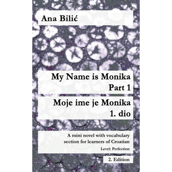 Croatian Made Easy My Name is Monika - Part 1 / Moje ime je Monika - 1. dio: A Mini Novel With Vocabulary Section for Learning Croatian, Le, (Paperback)