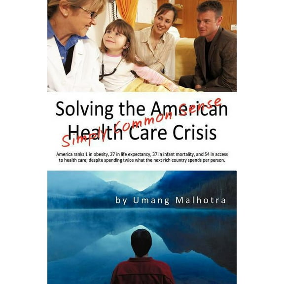 Solving the American Health Care Crisis: Simply Common Sense (Paperback)