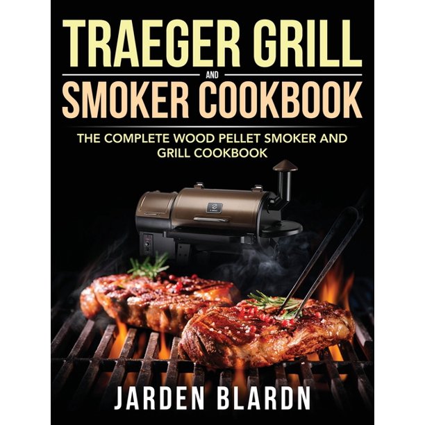 Traeger Grill & Smoker Cookbook The Complete Wood Pellet Smoker and