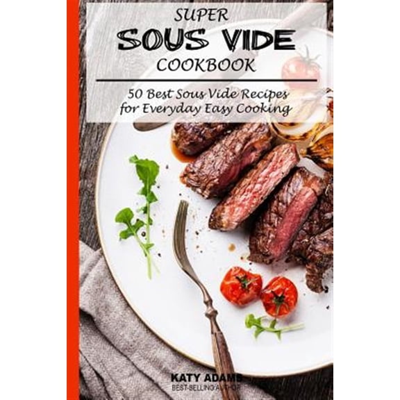Pre-Owned Super Sous Vide Cookbook: 50 Best Sous Vide Recipes for Everyday Easy Cooking