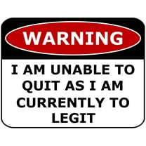 PCSCP WARNING I AM UNABLE TO QUIT AS I AM CURRENTLY TO LEGIT 11 inch by 9.5 inch Laminated Funny Sign