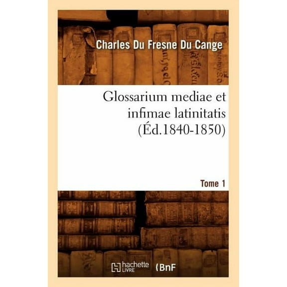 Langues: Glossarium Mediae Et Infimae Latinitatis. Tome 1 (Éd.1840-1850) (Paperback)