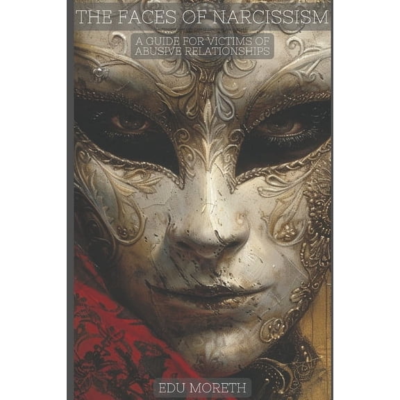 The Faces of Narcissism: A Guide for victims of Abusive Relationships, (Paperback)