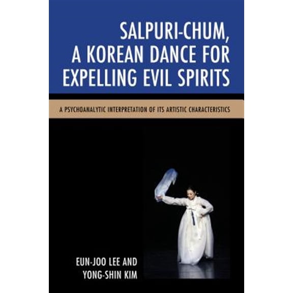 Pre-Owned Salpuri-Chum, A Korean Dance for Expelling Evil Spirits: A Psychoanalytic Interpretation of its Artistic Characteristics, (Paperback)