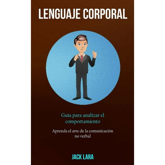 Lenguaje corporal: GuÃ­a para analizar el comportamiento (Aprenda el arte de la comunicaciÃ³n no verbal), (Paperback)