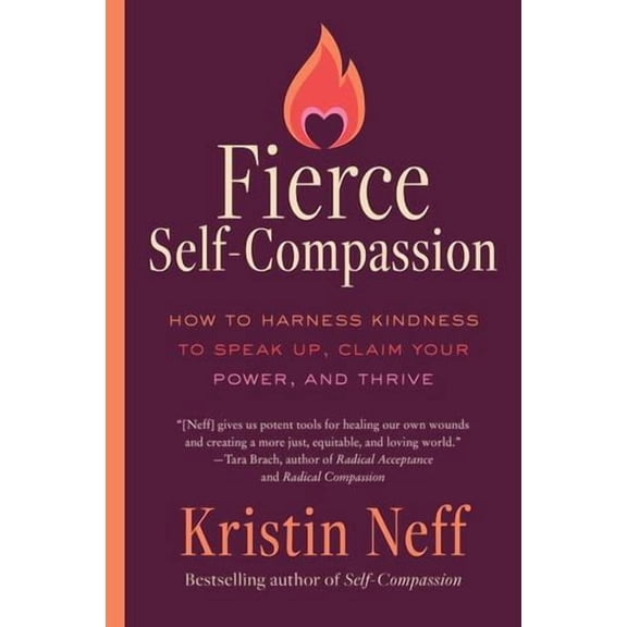 Fierce Self-Compassion: How to Harness Kindness to Speak Up, Claim Your Power, and Thrive