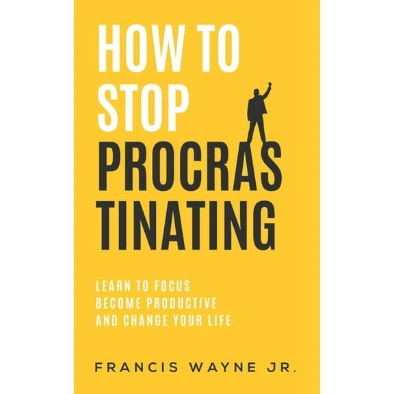 How to Stop Overthinking: How to Stop Procrastinating: Learn to Focus, Become Productive, and Change Your Life (Paperback)