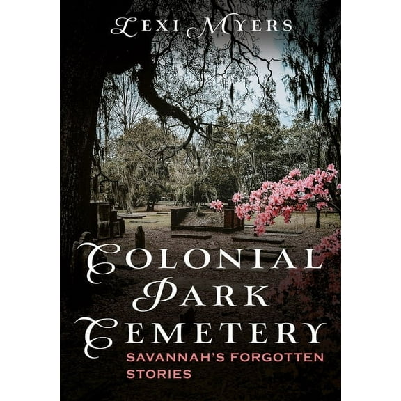Buried America Colonial Park Cemetery: Savannah's Forgotten Stories, (Paperback)