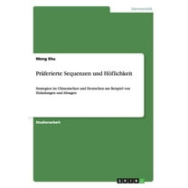Präferierte Sequenzen und Höflichkeit: Strategien im Chinesischen und Deutschen am Beispiel von Einladungen und Absagen (Paperback)