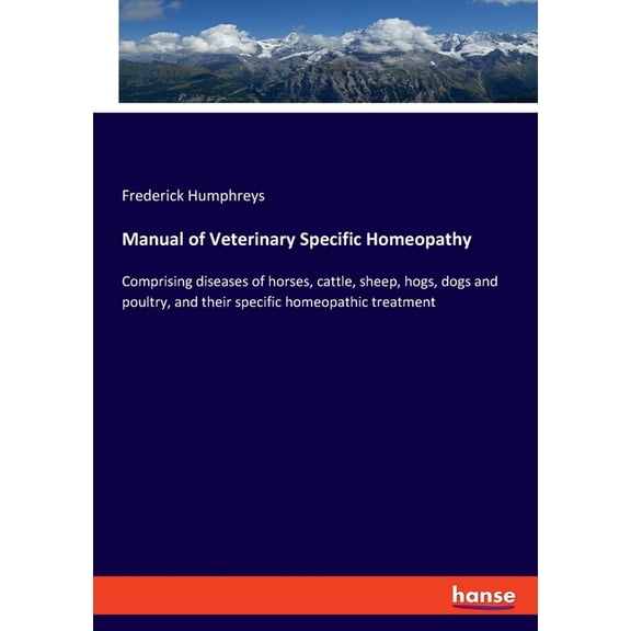 Manual of Veterinary Specific Homeopathy: Comprising diseases of horses, cattle, sheep, hogs, dogs and poultry, and thei, (Paperback)