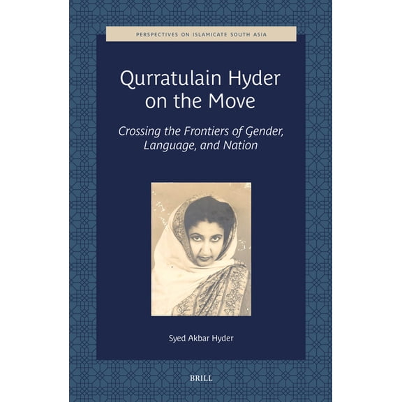 Perspectives on Islamicate South Asia Qurratulain Hyder on the Move: Crossing the Frontiers of Gender, Language, and Nation, Book 3, (Hardcover)