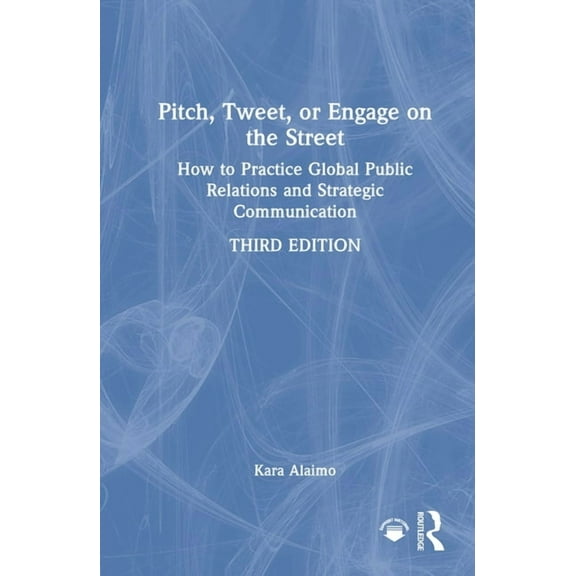 Pitch, Tweet, or Engage on the Street: How to Practice Global Public Relations and Strategic Communication, (Hardcover)