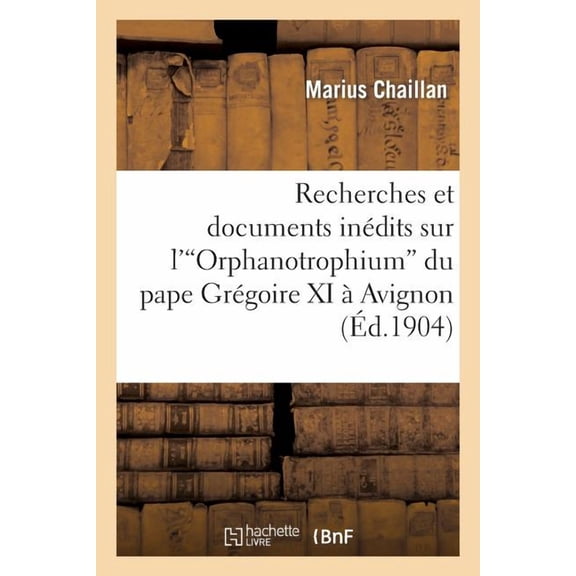 Religion: Recherches Et Documents Inédits Sur l'Orphanotrophium Du Pape Grégoire XI À Avignon (Paperback)
