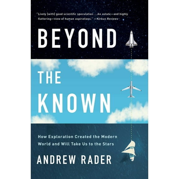 Beyond the Known: How Exploration Created the Modern World and Will Take Us to the Stars, (Paperback)