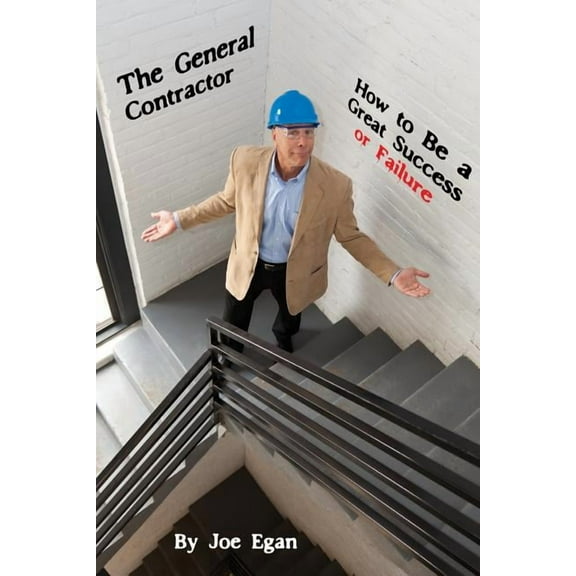 The General Contractor - How to Be a Great Success or Failure, (Paperback)