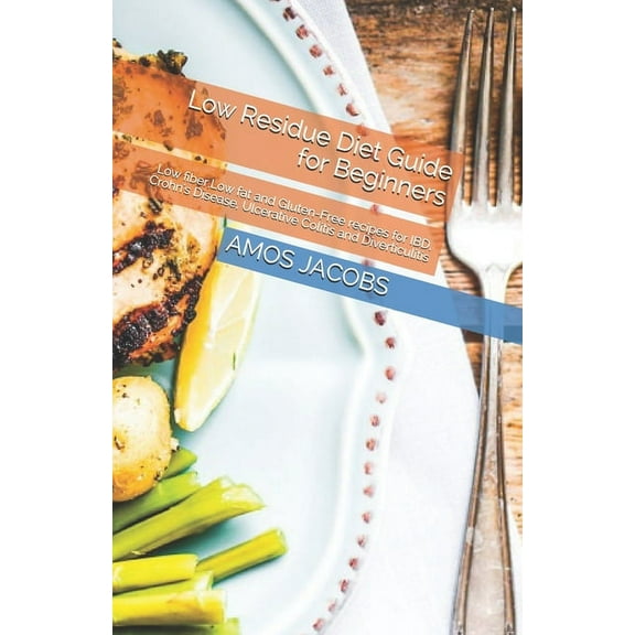 Low Residue Diet Guide for Beginners: Low fiber, Low fat and Gluten-Free recipes for IBD, Crohn's Disease, Ulcerati, (Paperback)