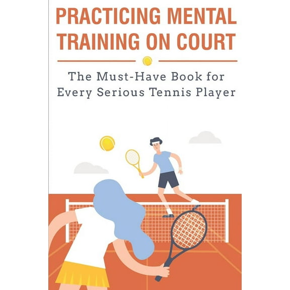 Practicing Mental Training On Court The Must-have Book For Every Serious Tennis Player: Mental (Paperback) by Ryan Aspegren