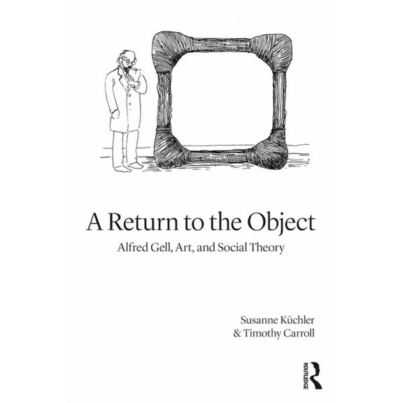 Criminal Practice A Return to the Object: Alfred Gell, Art, and Social Theory, (Paperback)