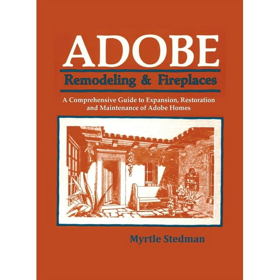 Adobe Remodeling & Fireplaces: A Comprehensive Guide to Expansion, Restoration and Maintenance of Adobe Homes (Hardcover)
