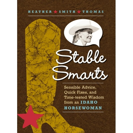 Stable Smarts : Sensible Advice, Quick Fixes, and Time-tested Wisdom from an Idaho (Best Time To Visit Idaho)