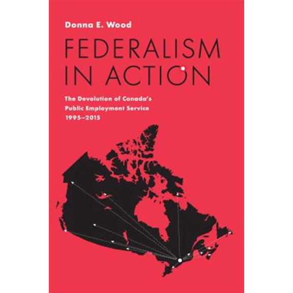 Pre-Owned Ipac Public Management and Governance: Federalism in Action: The Devolution of Canada's Public Employment Service, 1995-2015 (Hardcover)