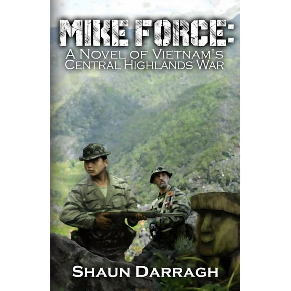 MIKE Force: A Novel of Vietnam's Central Highlands War, (Paperback)