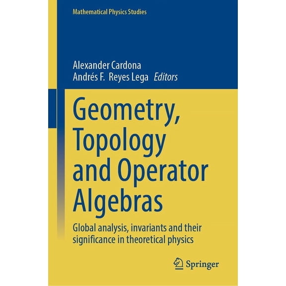 Mathematical Physics Studies Geometry, Topology and Operator Algebras: Global Analysis, Invariants and Their Significance in Theoretical Physics, (Hardcover)
