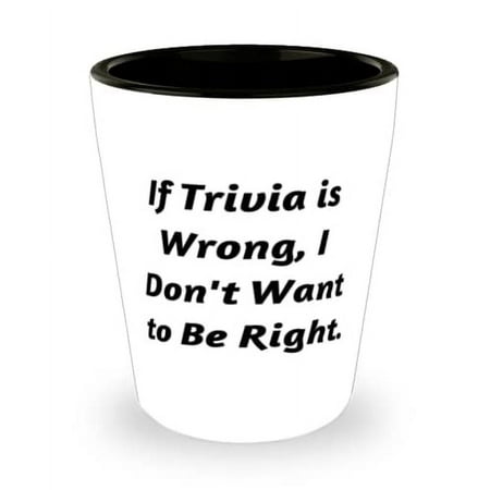 

Love Trivia Shot Glass If Trivia is Wrong I Don t Want to Be Right Funny for Men Women Holiday