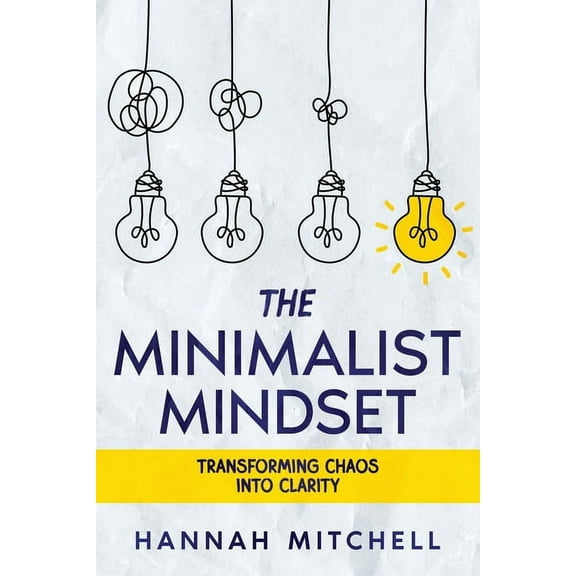 The Minimalist Mindset: Transforming Chaos into Clarity, (Paperback)