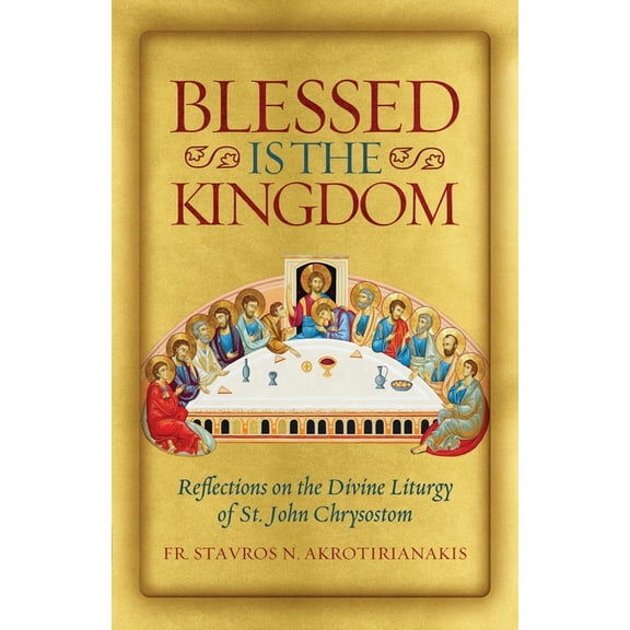 Blessed Is the Kingdom: Reflections on the Divine Liturgy of St. John Chrysostom, (Paperback)