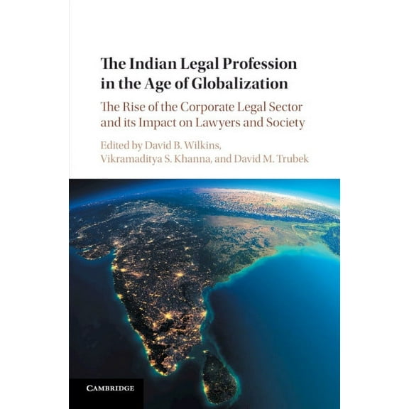 The Indian Legal Profession in the Age of Globalization: The Rise of the Corporate Legal Sector and Its Impact on Lawyer, (Paperback)