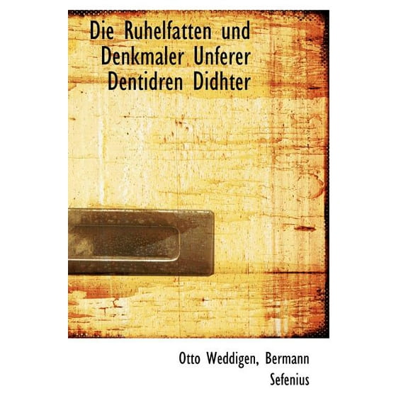 Die Ruhelfatten Und Denkmaler Unferer Dentidren Didhter (Hardcover)