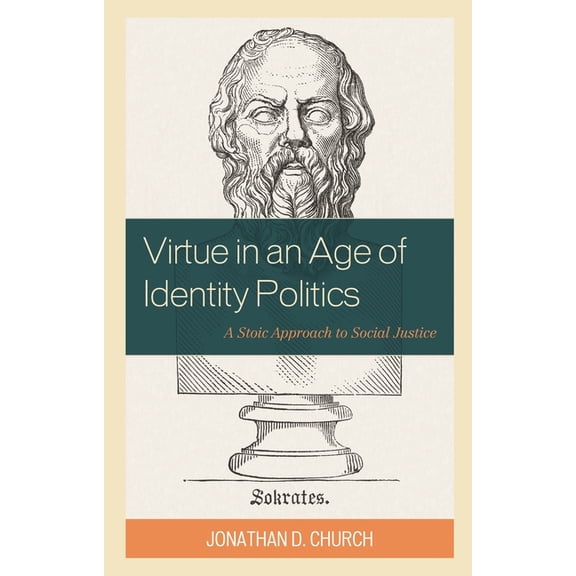 Virtue in an Age of Identity Politics: A Stoic Approach to Social Justice, (Paperback)