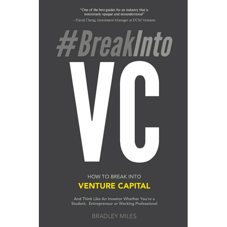 #BreakIntoVC : How to Break Into Venture Capital and Think Like an Investor Whether You're a Student, Entrepreneur or Working (Find The Best Venture Capital)