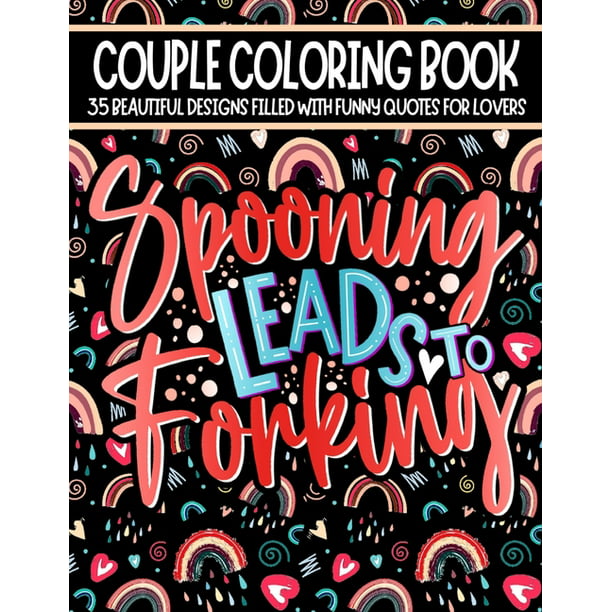 Spooning Leads To Forking : Coloring Book for Couples With Funny Quotes &  Beautiful Designs To Color - Funny Anniversary Or Valentine's Day Gift Idea  For Him & Her (Paperback) 