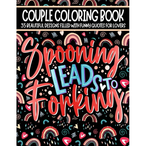 Spooning Leads To Forking : Coloring Book for Couples With Funny Quotes & Beautiful Designs To Color - Funny Anniversary Or Valentine's Day Gift Idea For Him & Her (Paperback) Spooning Leads To Forking : Coloring Book for Couples With Funny Quotes & Beautiful Designs To Color - Funny Anniversary Or Valentine's Day Gift Idea For Him & Her (Paperback)