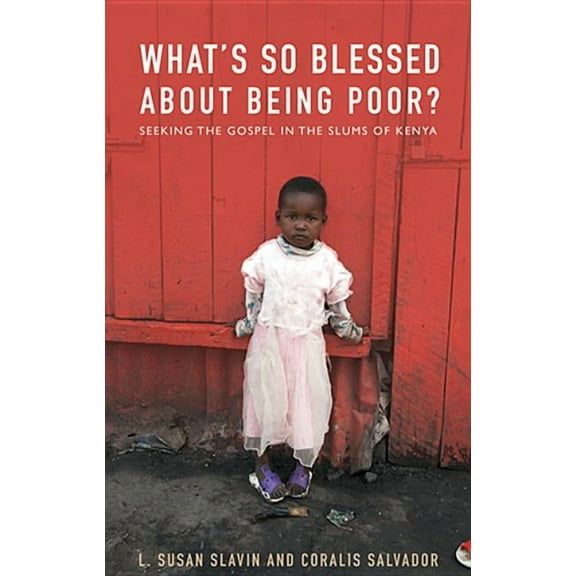 What's So Blessed about Being Poor?: Seeking the Gospel in the Slums of Kenya, (Paperback)