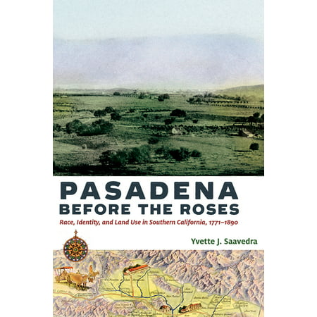 Pasadena Before the Roses : Race, Identity, and Land Use in Southern California, (Best Salads In Pasadena)