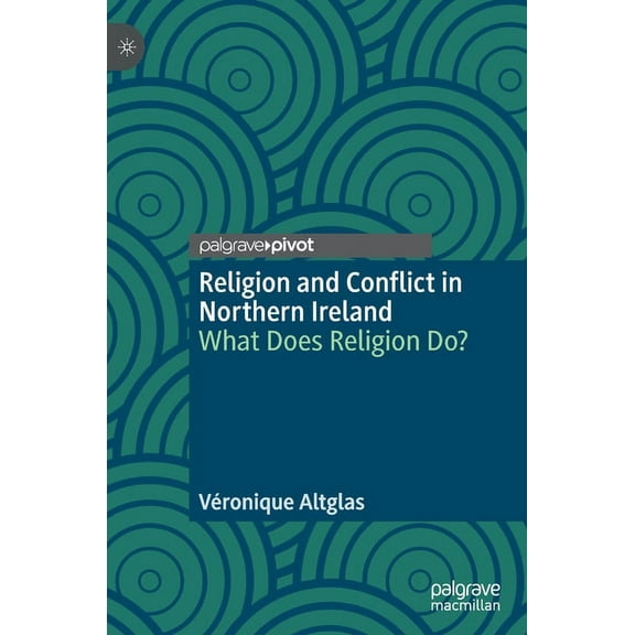 Religion and Conflict in Northern Ireland: What Does Religion Do?, (Hardcover)
