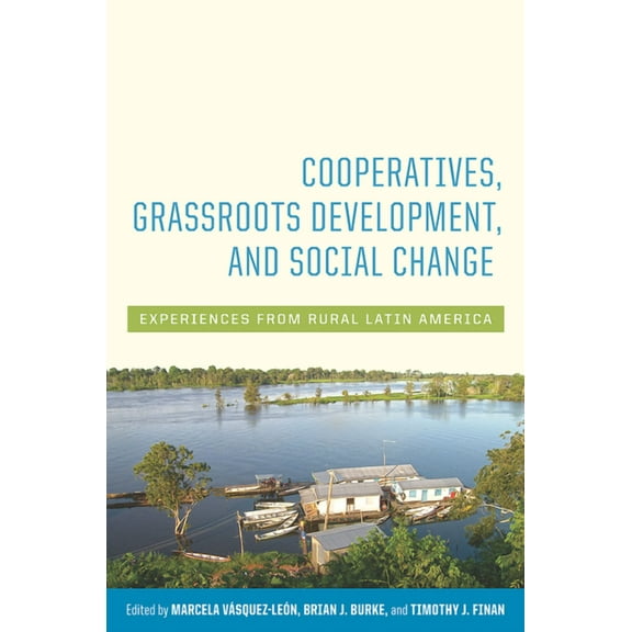 Cooperatives, Grassroots Development, and Social Change : Experiences from Rural Latin America (Hardcover)