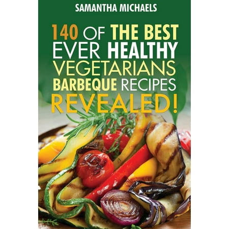 Barbecue Cookbook : 140 of the Best Ever Healthy Vegetarian Barbecue Recipes (The Best Vegetarian Burger Recipe)