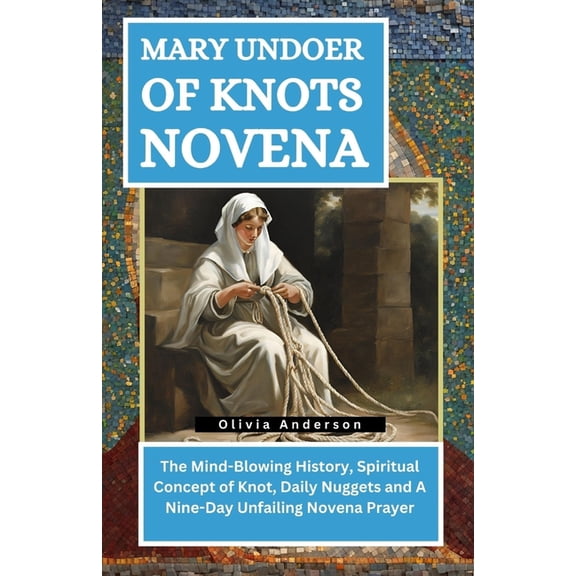 All Catholic Novena Prayer Books Mary Undoer of Knots Novena: The Mind-Blowing History, Spiritual Concept of Knot, Daily Nuggets and A Nine-Day Unfailing, (Paperback)