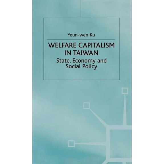 Welfare Capitalism in Taiwan: State, Economy and Social Policy, (Hardcover)