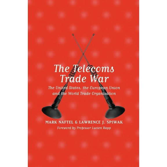 The Telecoms Trade War: The United States, the European Union and the World Trade Organisation, (Hardcover)