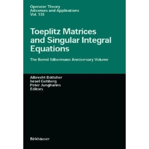 Operator Theory: Advances and Applicatio Toeplitz Matrices, Convolution Operators, and Integral Equations: The Bernd Silbermann Anniversary Volume, Book 135, (Hardcover)