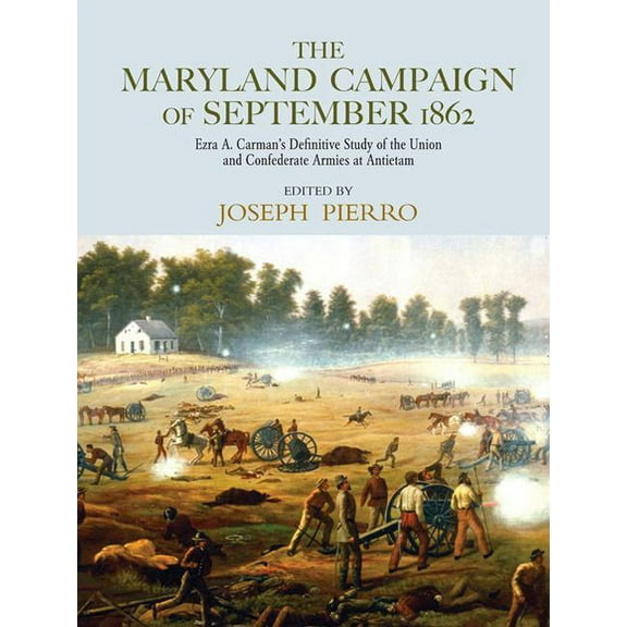 The Maryland Campaign of September 1862: Ezra A. Carman's Definitive Study of the Union and Confederate Armies at Antiet, (Paperback)