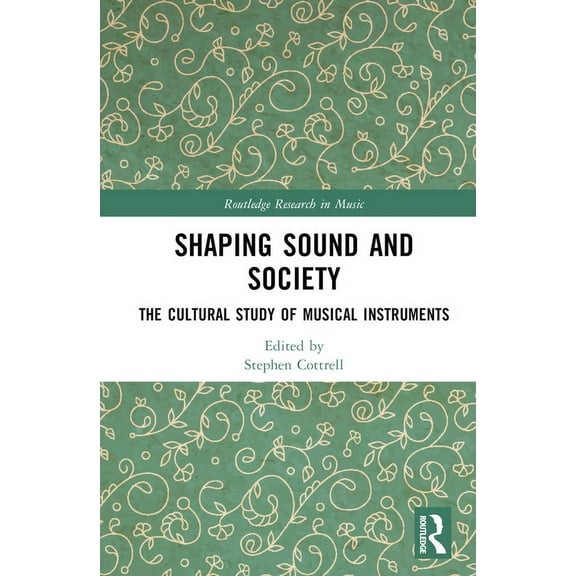 Routledge Research in Music Shaping Sound and Society: The Cultural Study of Musical Instruments, (Hardcover)