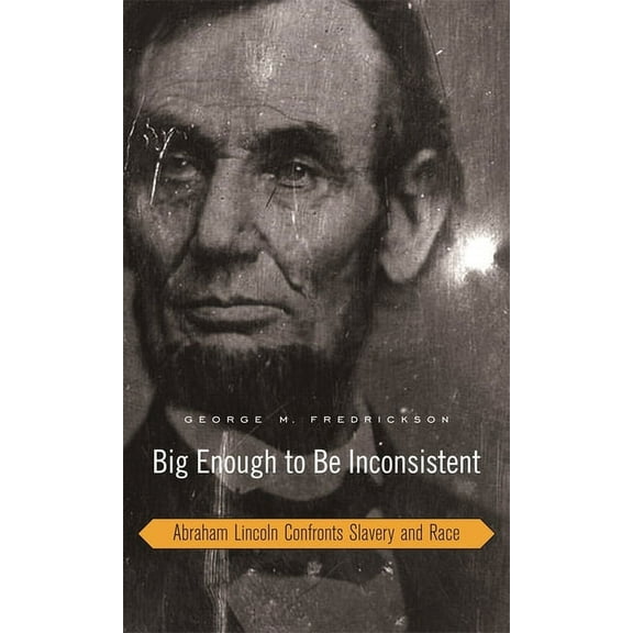 W. E. B. Du Bois Lectures: Big Enough to Be Inconsistent: Abraham Lincoln Confronts Slavery and Race (Hardcover)