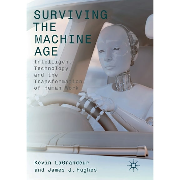 Surviving the Machine Age: Intelligent Technology and the Transformation of Human Work, (Paperback)