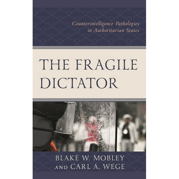 The Fragile Dictator: Counterintelligence Pathologies in Authoritarian States, (Hardcover)